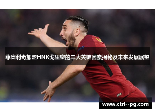 菲奥利奇加盟HNK戈里察的三大关键因素揭秘及未来发展展望