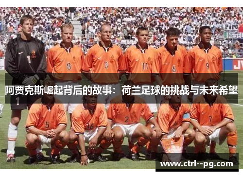 阿贾克斯崛起背后的故事：荷兰足球的挑战与未来希望