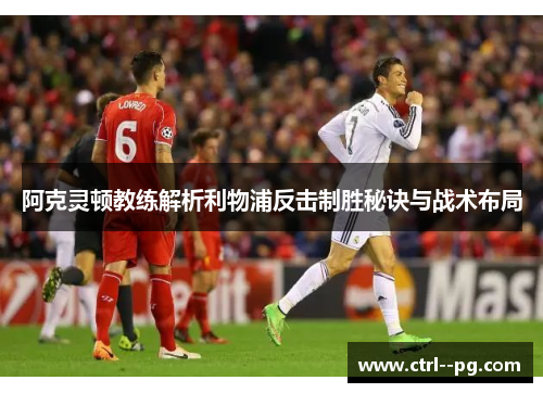 阿克灵顿教练解析利物浦反击制胜秘诀与战术布局