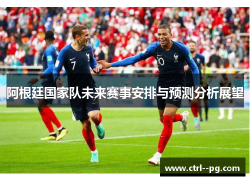 阿根廷国家队未来赛事安排与预测分析展望