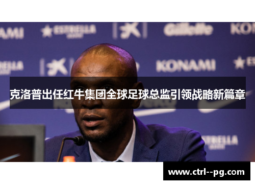 克洛普出任红牛集团全球足球总监引领战略新篇章