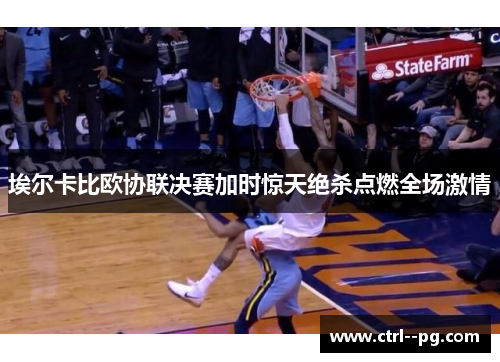 埃尔卡比欧协联决赛加时惊天绝杀点燃全场激情 埃尔卡比欧协联决赛加时惊天绝杀点燃全场激情