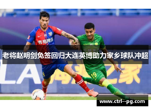 老将赵明剑免签回归大连英博助力家乡球队冲超