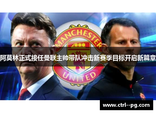 阿莫林正式接任曼联主帅带队冲击新赛季目标开启新篇章