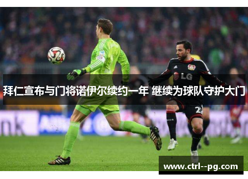 拜仁宣布与门将诺伊尔续约一年 继续为球队守护大门 拜仁宣布与门将诺伊尔续约一年 继续为球队守护大门